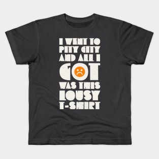 I Went to Pity City and All I Got Was This Lousy T-shirt Kids T-Shirt